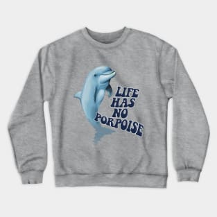 Life Has No Porpoise - Funny Nihilism Tee Crewneck Sweatshirt